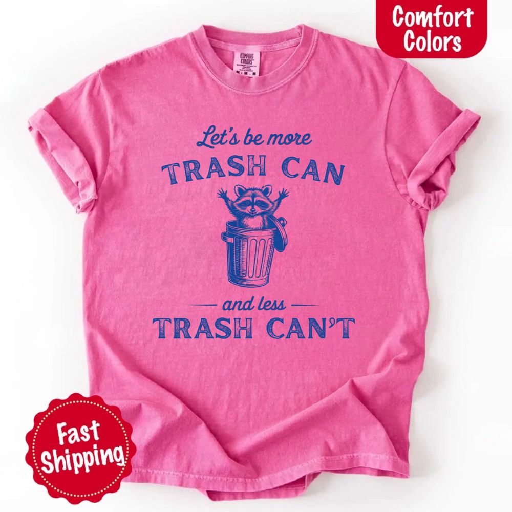Comfort Colors Let’s Be More Trash Can Raccoon Funny T-Shirt Adorb Custom Tees