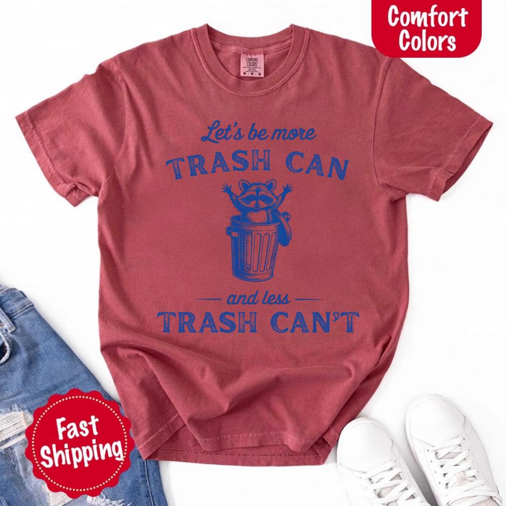 Comfort Colors Let’s Be More Trash Can Raccoon Funny T-Shirt Adorb Custom Tees