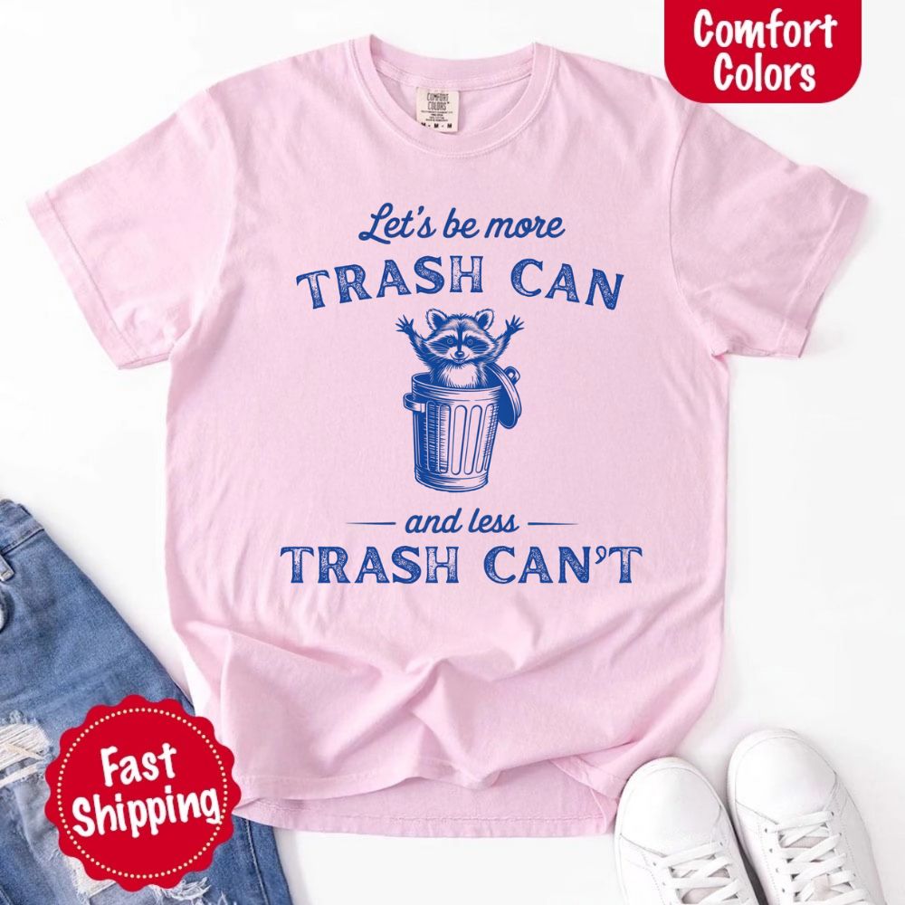 Comfort Colors Let’s Be More Trash Can Raccoon Funny T-Shirt Adorb Custom Tees