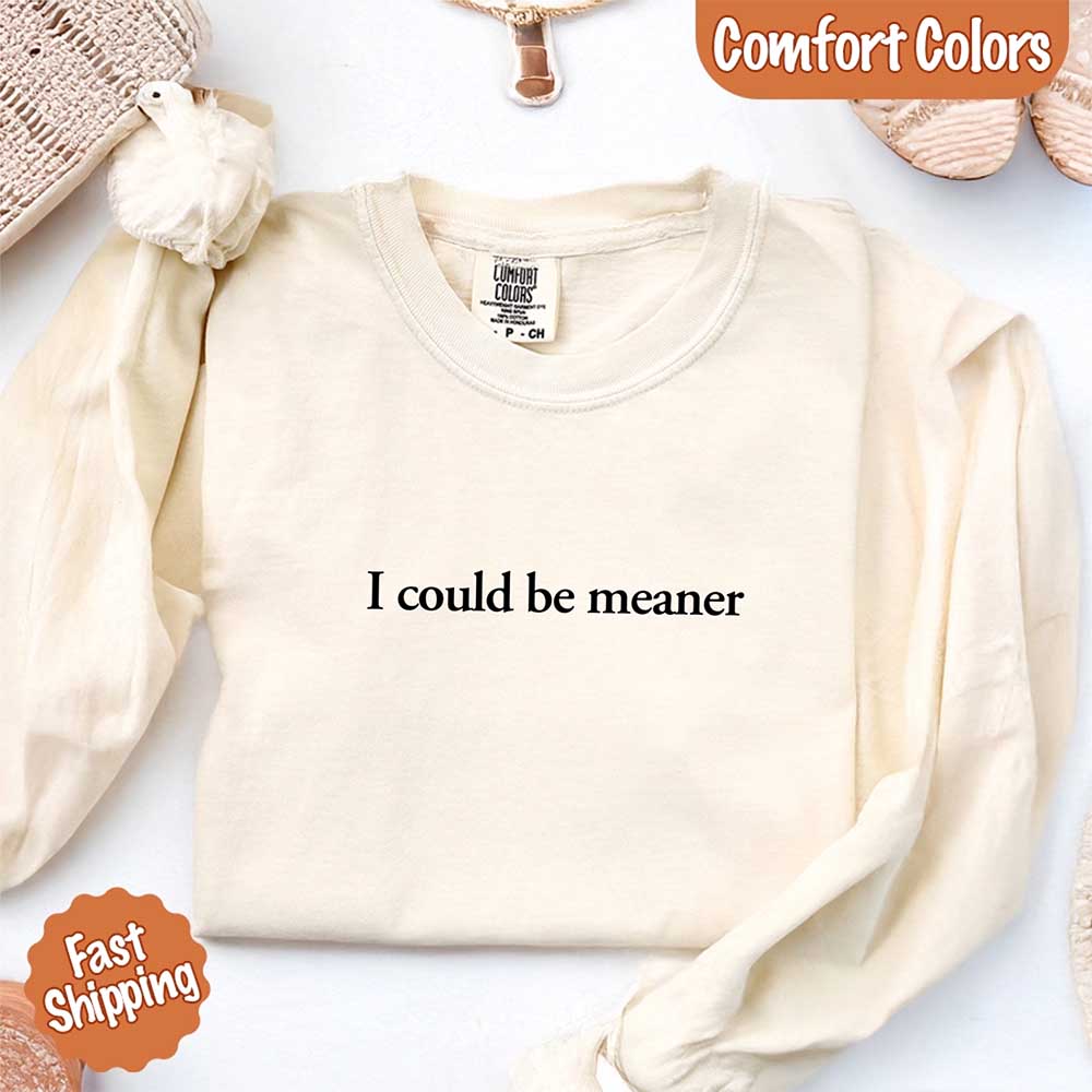 Comfort Colors I Could Be Meaner Long Sleeve Shirt Adorb Custom Tees