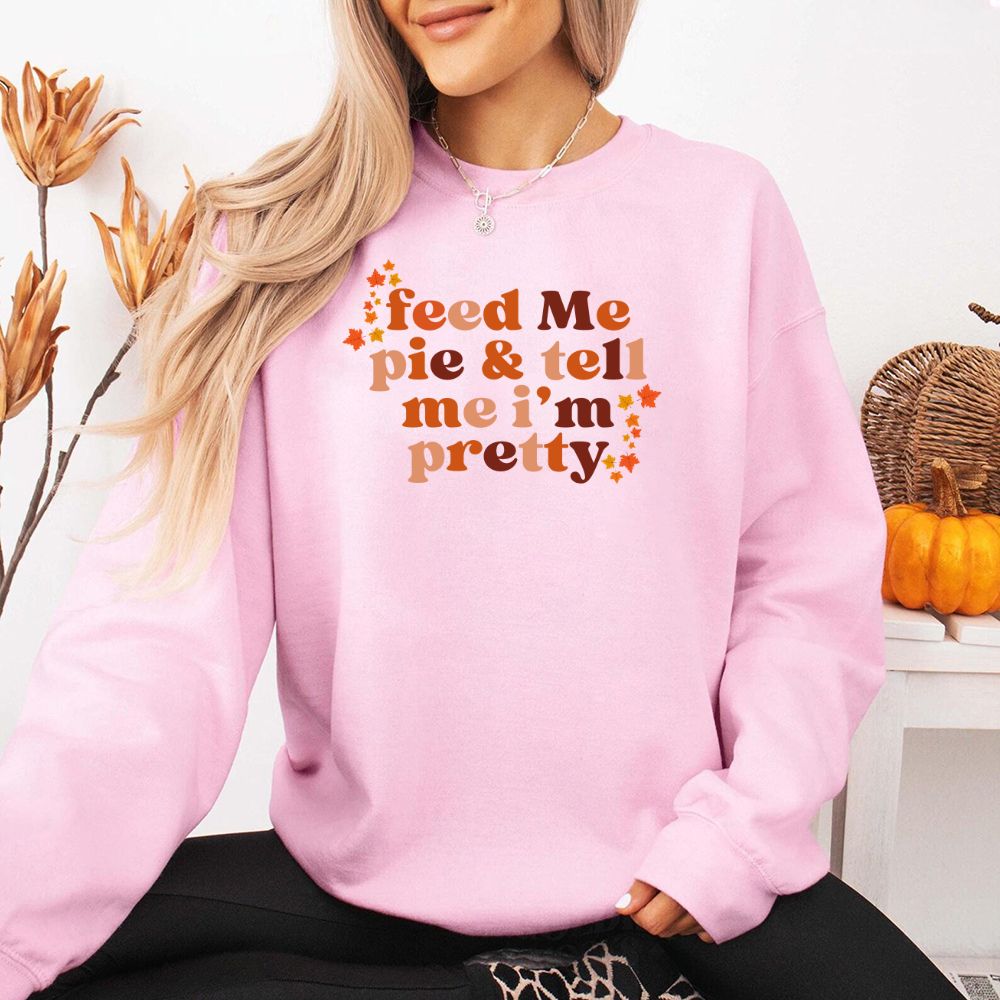 Feed Me Pie And Tell Me I'm Pretty Fall Sweatshirt Adorb Custom Tees
