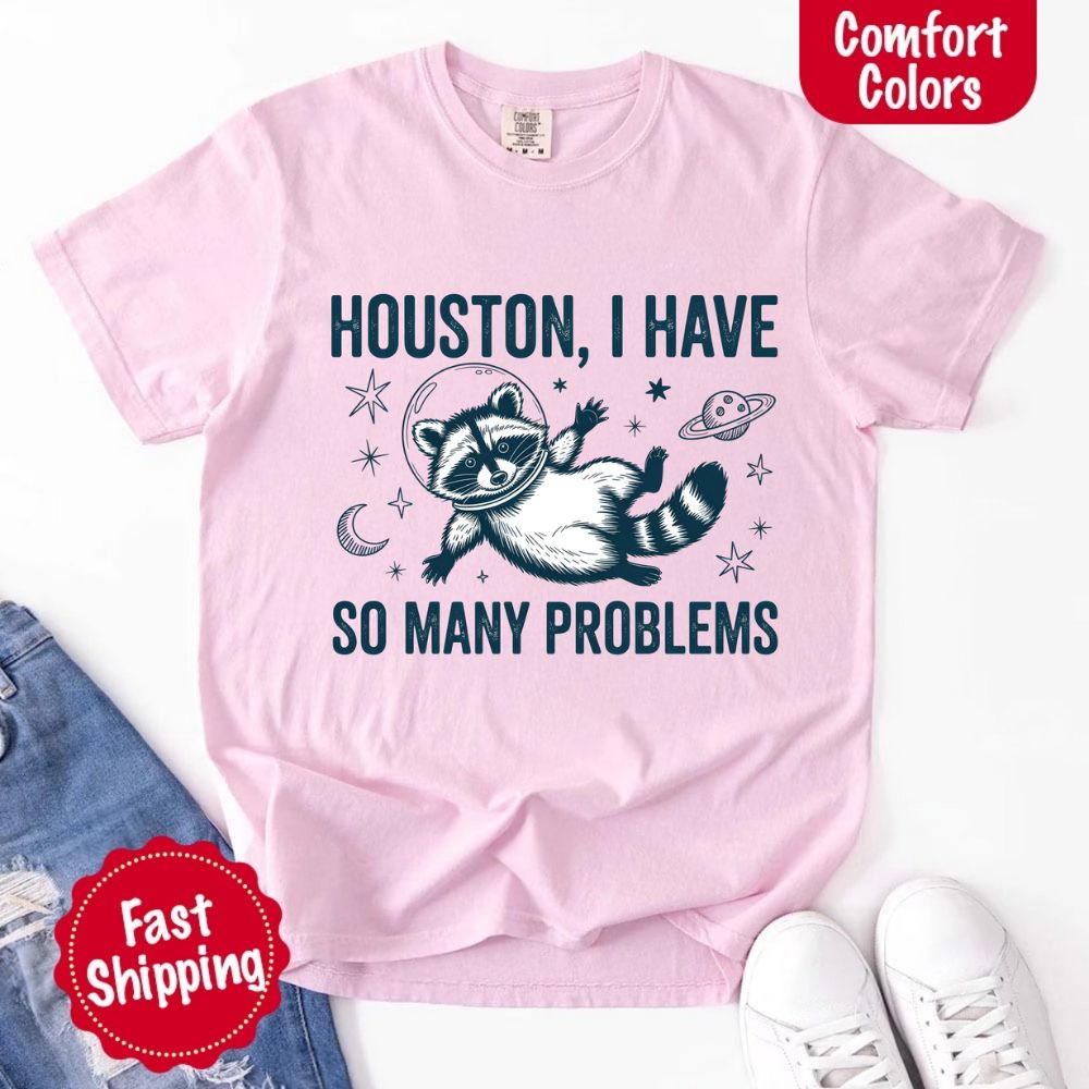 Houston I Have So Many Problems Raccoon Comfort Colors T-Shirts Adorb Custom Tees