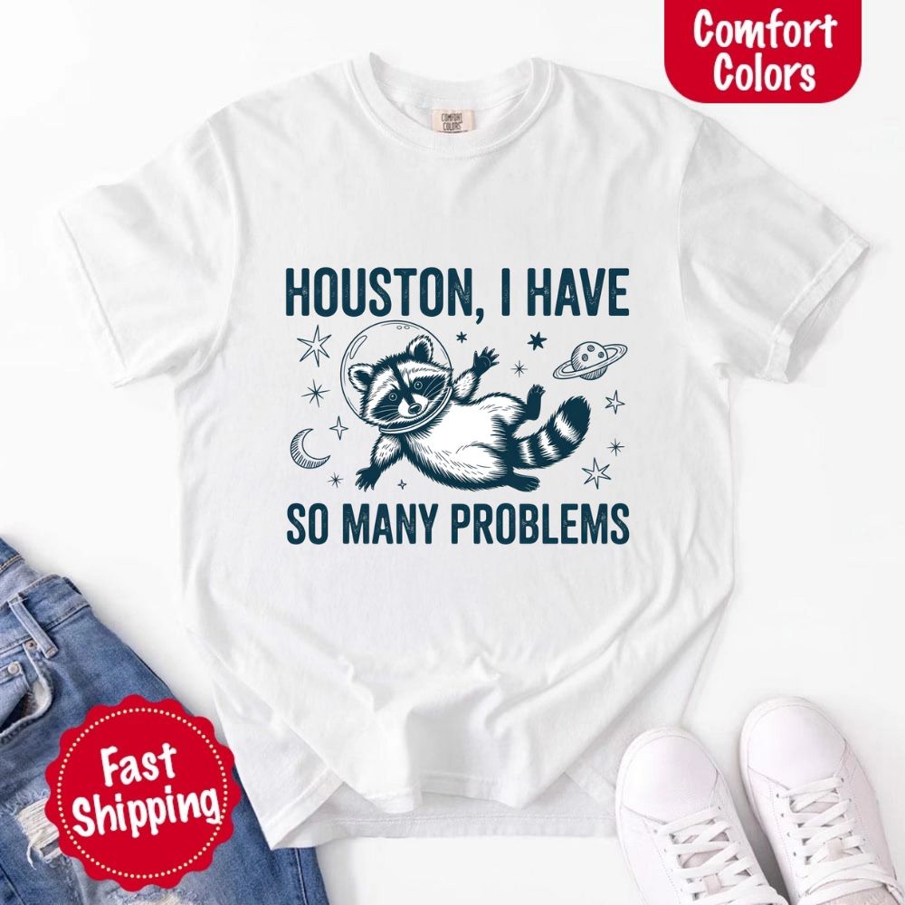 Houston I Have So Many Problems Raccoon Comfort Colors T-Shirts Adorb Custom Tees