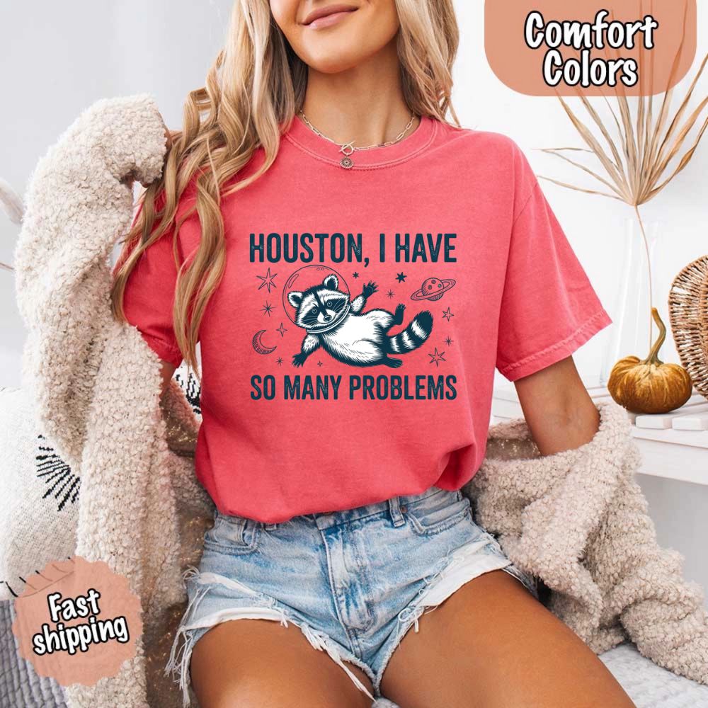 Houston I Have So Many Problems Raccoon Comfort Colors T-Shirts Adorb Custom Tees