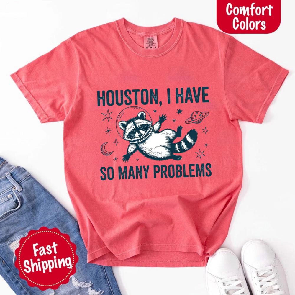 Houston I Have So Many Problems Raccoon Comfort Colors T-Shirts Adorb Custom Tees