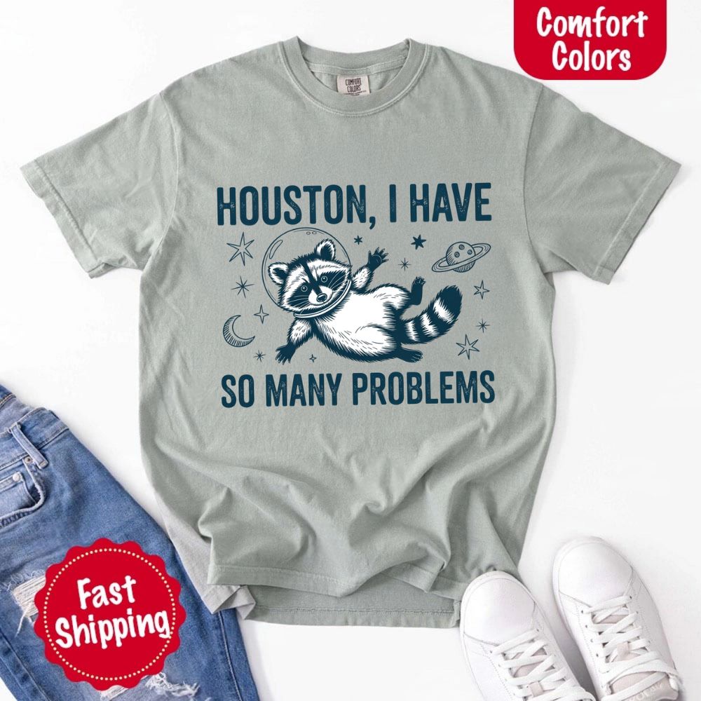 Houston I Have So Many Problems Raccoon Comfort Colors T-Shirts Adorb Custom Tees