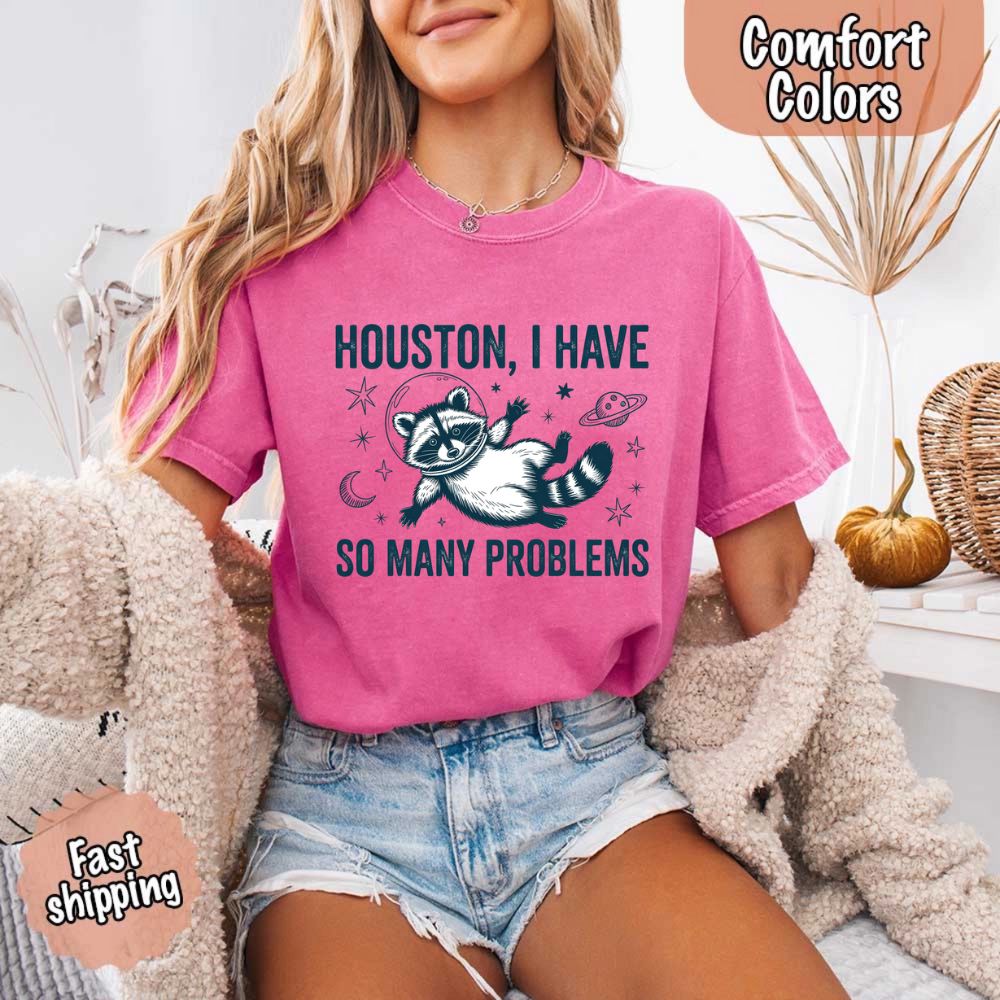 Houston I Have So Many Problems Raccoon Comfort Colors T-Shirts Adorb Custom Tees