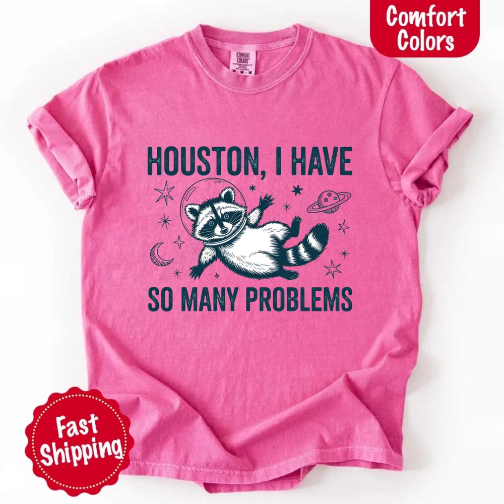 Houston I Have So Many Problems Raccoon Comfort Colors T-Shirts Adorb Custom Tees