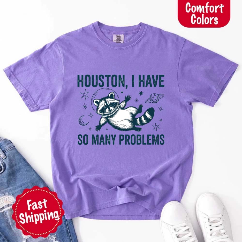 Houston I Have So Many Problems Raccoon Comfort Colors T-Shirts Adorb Custom Tees