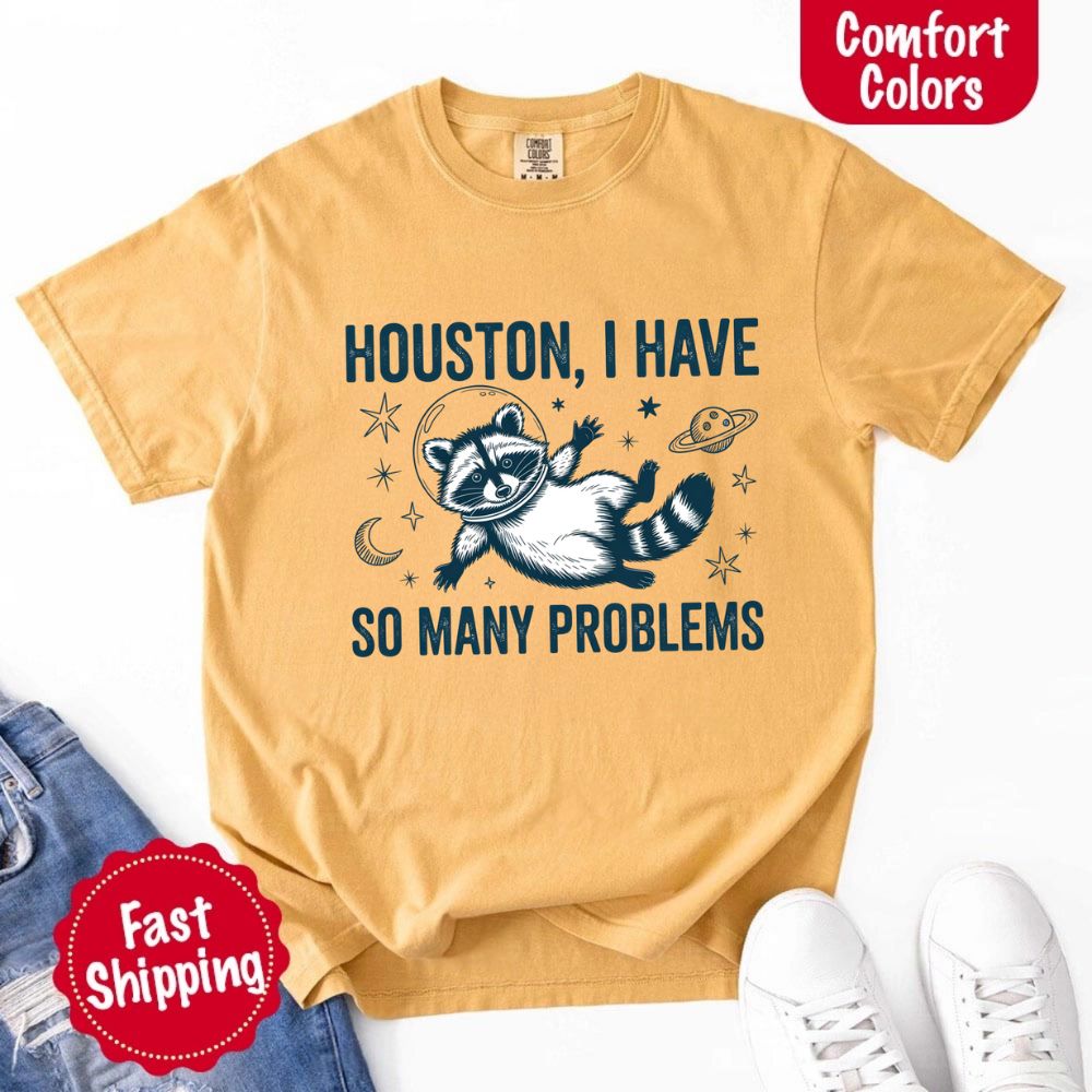 Houston I Have So Many Problems Raccoon Comfort Colors T-Shirts Adorb Custom Tees