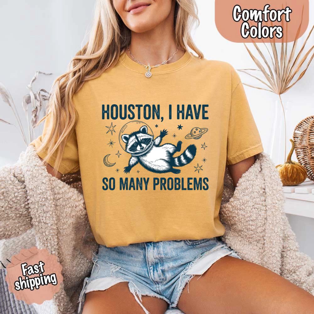 Houston I Have So Many Problems Raccoon Comfort Colors T-Shirts Adorb Custom Tees