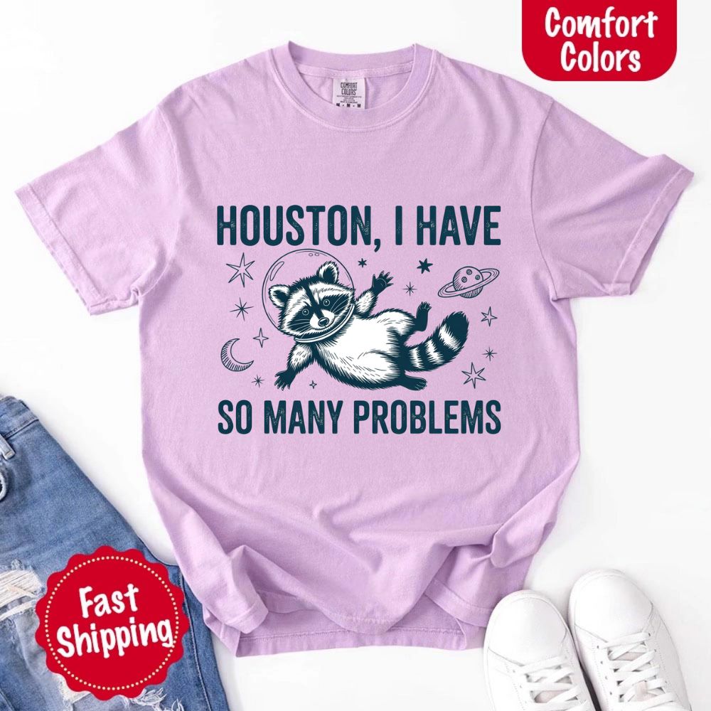 Houston I Have So Many Problems Raccoon Comfort Colors T-Shirts Adorb Custom Tees