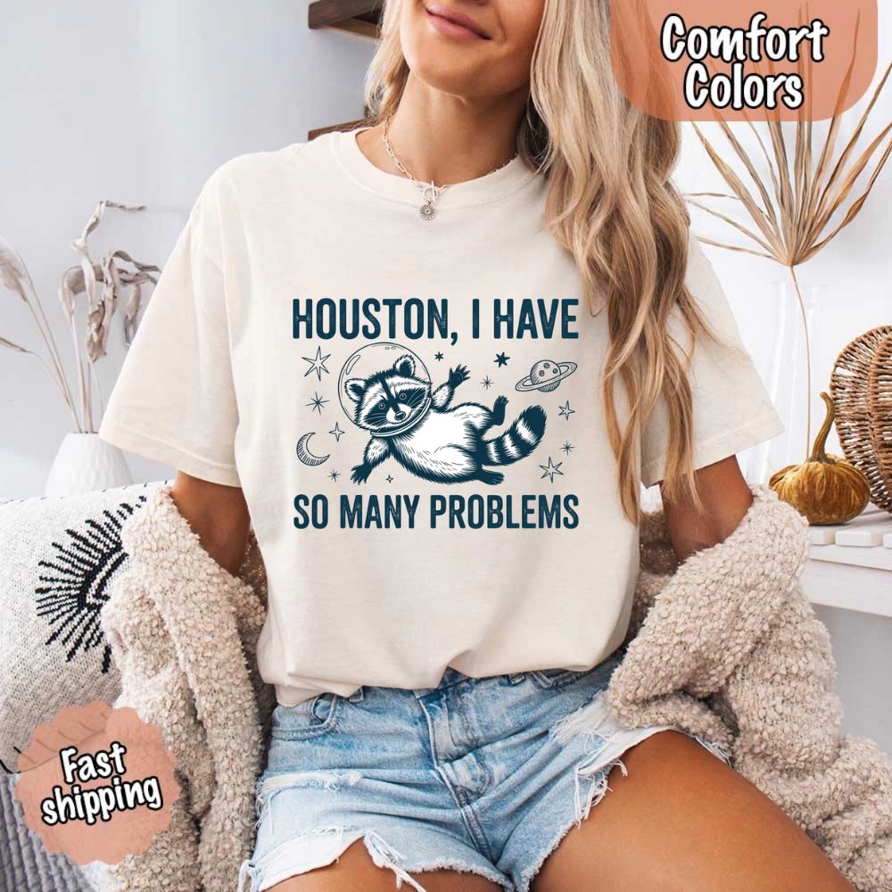 Houston I Have So Many Problems Raccoon Comfort Colors T-Shirts Adorb Custom Tees