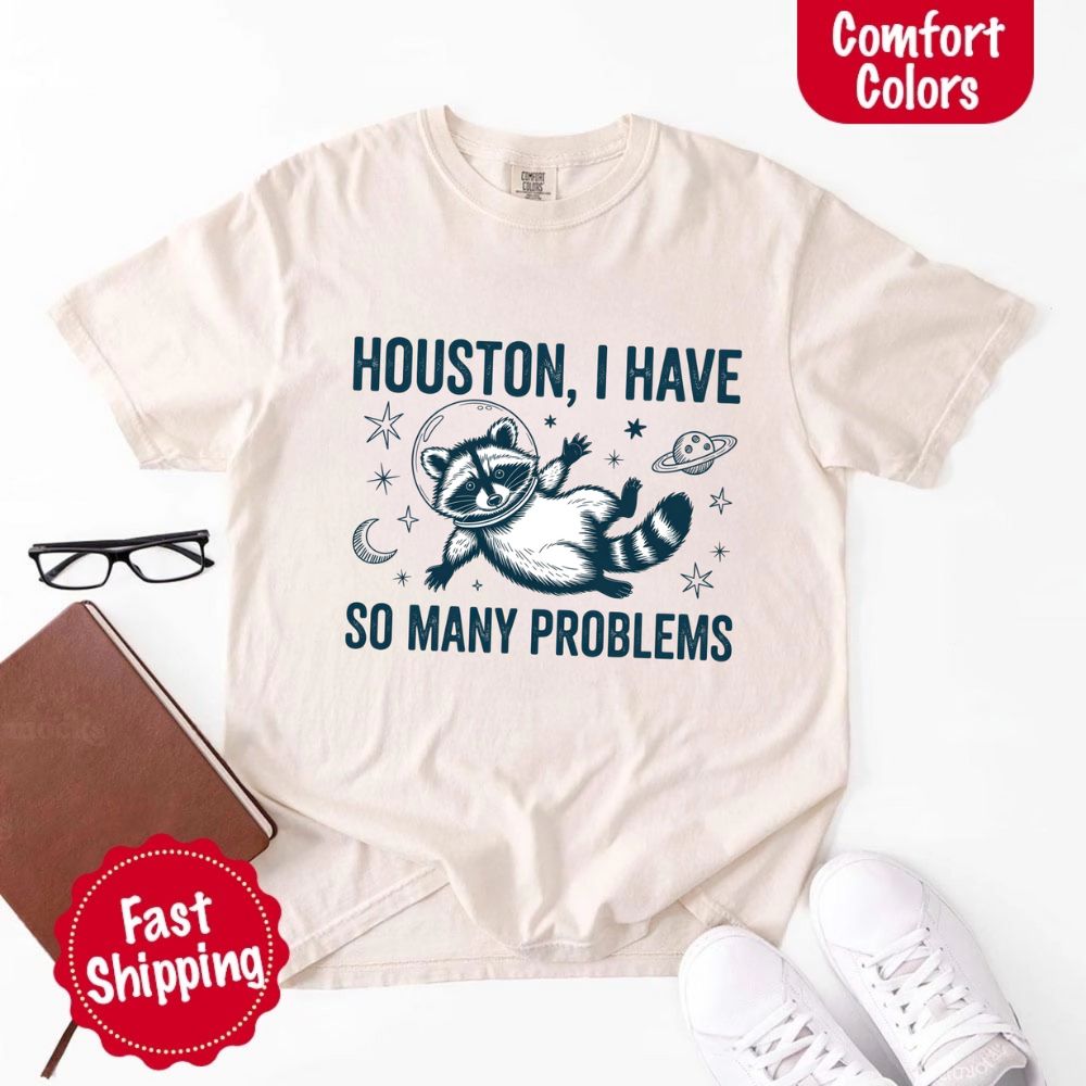 Houston I Have So Many Problems Raccoon Comfort Colors T-Shirts Adorb Custom Tees
