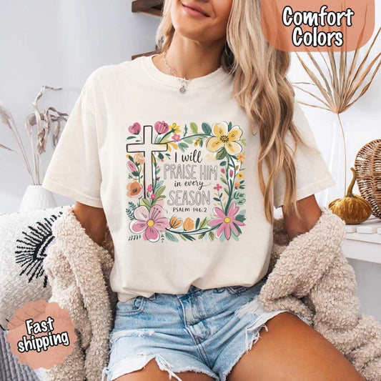 I Will Praise Him in Every Season Comfort Colors Tee – Christian Floral Cross Shirt Adorb Custom Tees