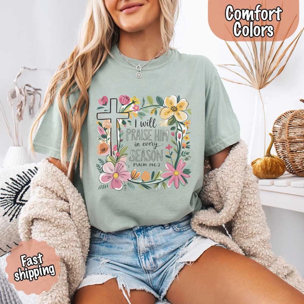 I Will Praise Him in Every Season Comfort Colors Tee – Christian Floral Cross Shirt Adorb Custom Tees