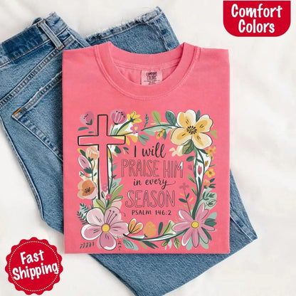 I Will Praise Him in Every Season Comfort Colors Tee – Christian Floral Cross Shirt
