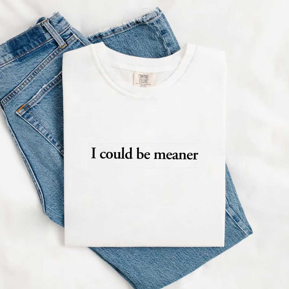 Comfort Colors I Could Be Meaner Shirt Adorb Custom Tees