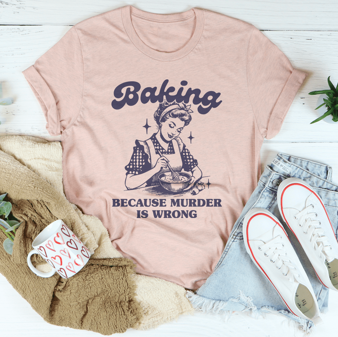 Baking Because Murder Is Wrong Tee - Love Salve 