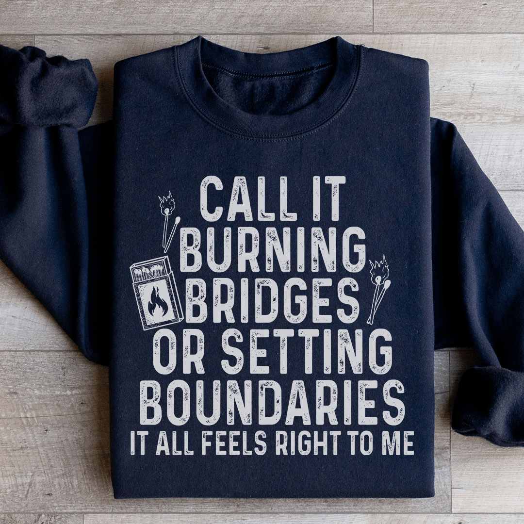 Burning Bridges Or Setting Boundaries Sweatshirt - Love Salve 