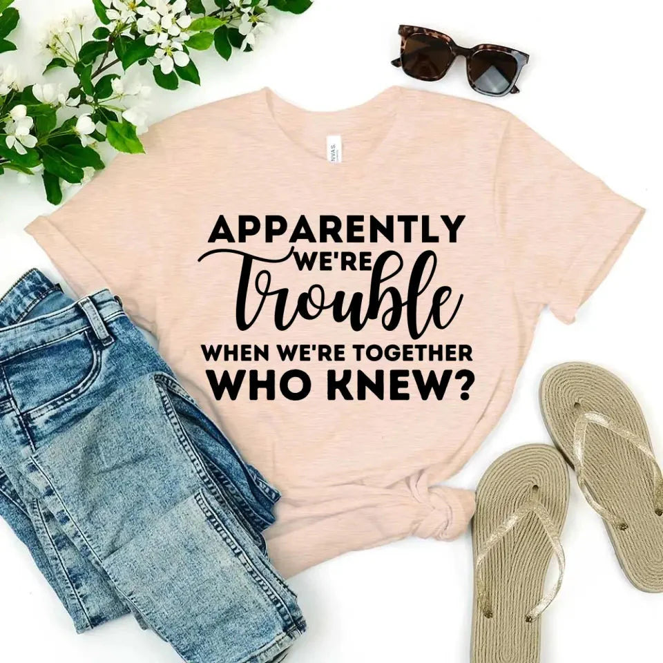 Apparently We're Trouble When We're Together Bachelorette Party T-Shirts - Product image 6 by Adorb.co
