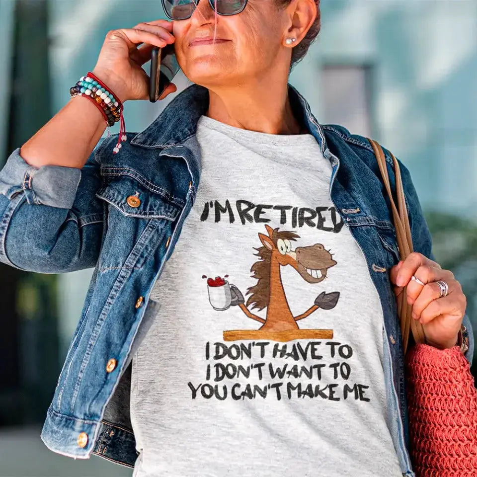 Funny Shirt - I Am Retired I Don't Have To Tee Adorb Custom Tees