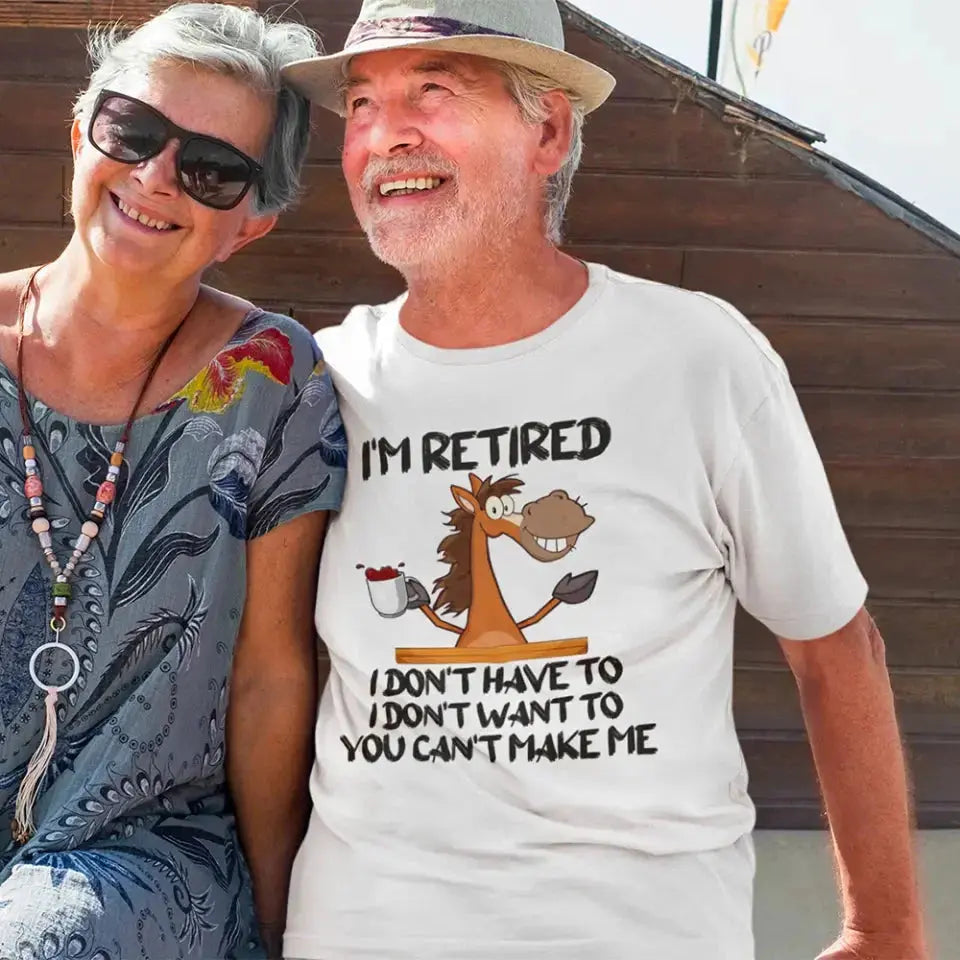 Funny Shirt - I Am Retired I Don't Have To Tee Adorb Custom Tees