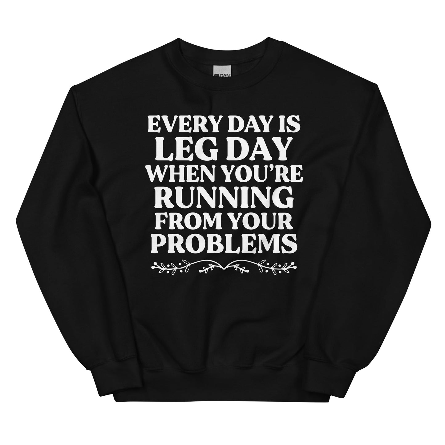 Every Day Is Leg Day When You're Running Away From Your Problems Sweatshirt - Love Salve 