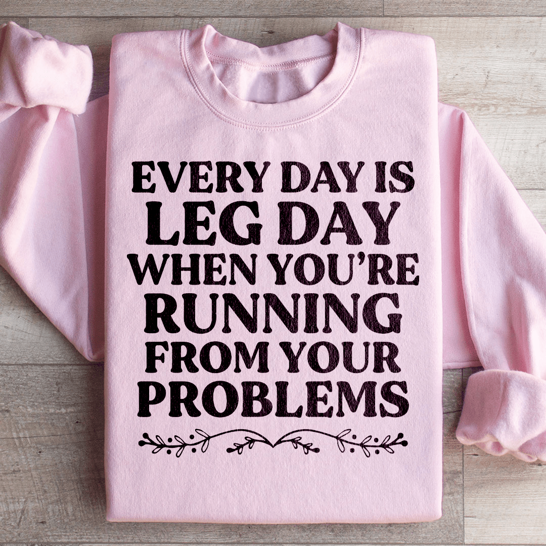 Every Day Is Leg Day When You're Running Away From Your Problems Sweatshirt - Love Salve 