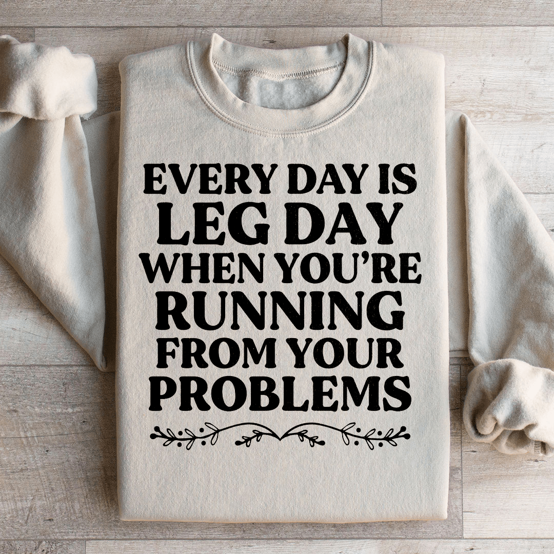 Every Day Is Leg Day When You're Running Away From Your Problems Sweatshirt - Love Salve 