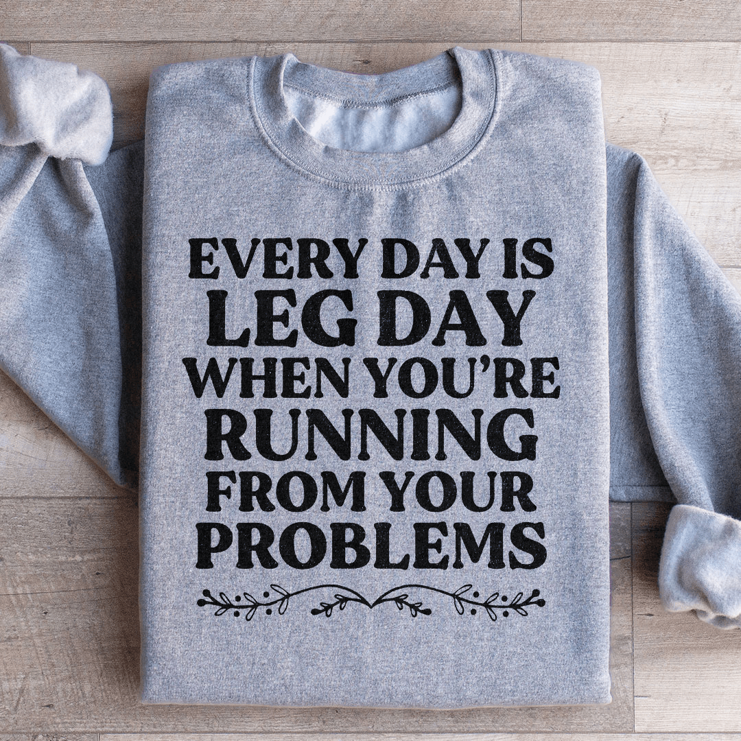 Every Day Is Leg Day When You're Running Away From Your Problems Sweatshirt - Love Salve 