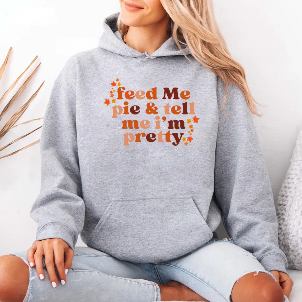 Feed Me Pie And Tell Me I'm Pretty Fall Hoodie Adorb Custom Tees