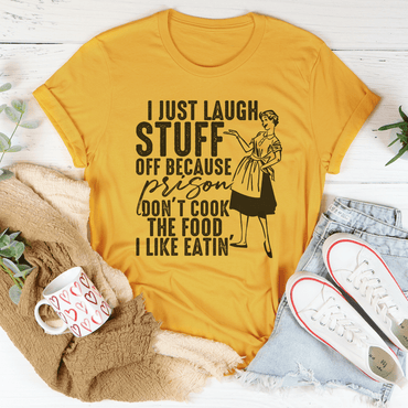 I Just Laugh Stuff Off Because Prison Don't Cook The Food Tee