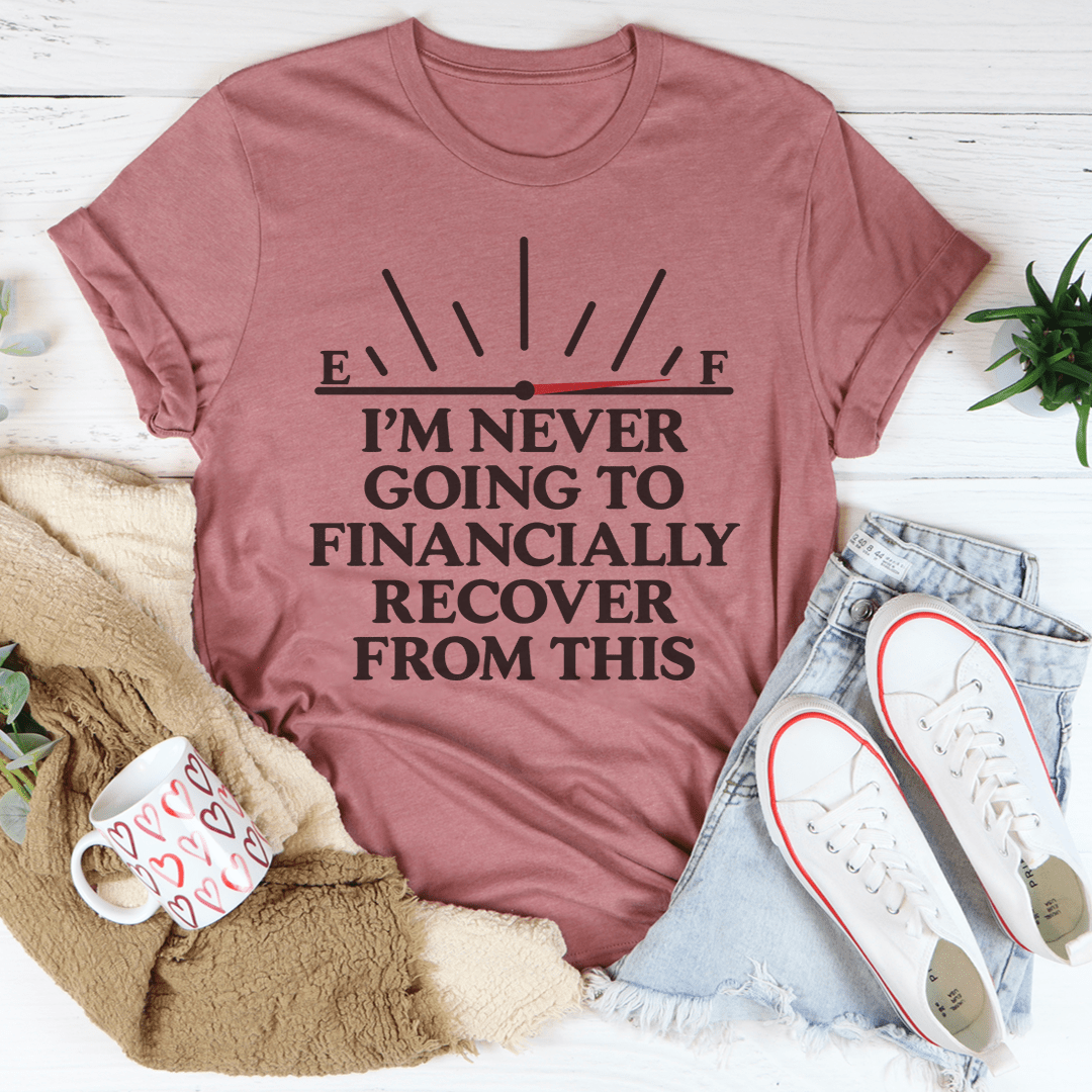 I'm Never Going To Financially Recover From This Tee - Love Salve 