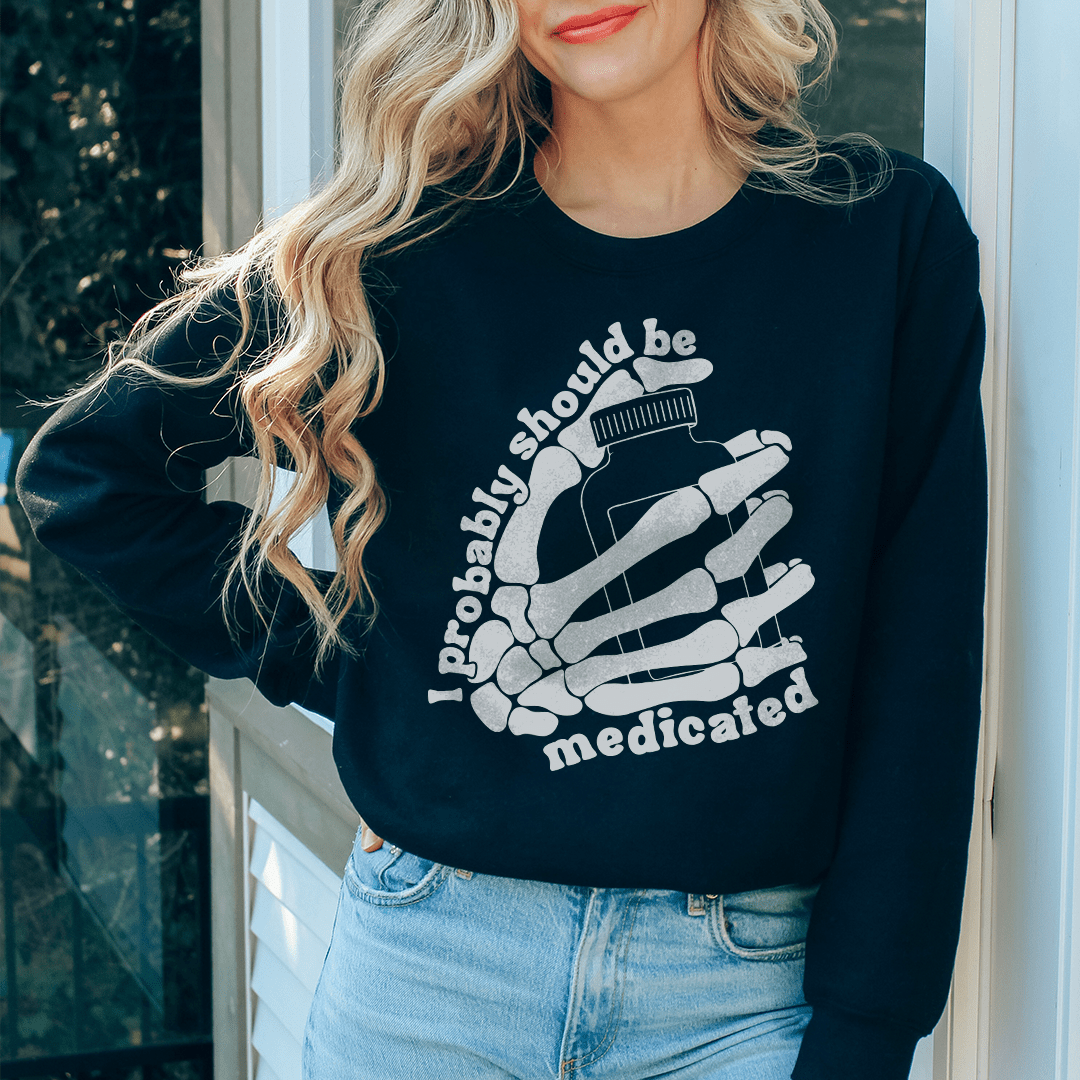 I Probably Should Be Medicated Sweatshirt - Love Salve 