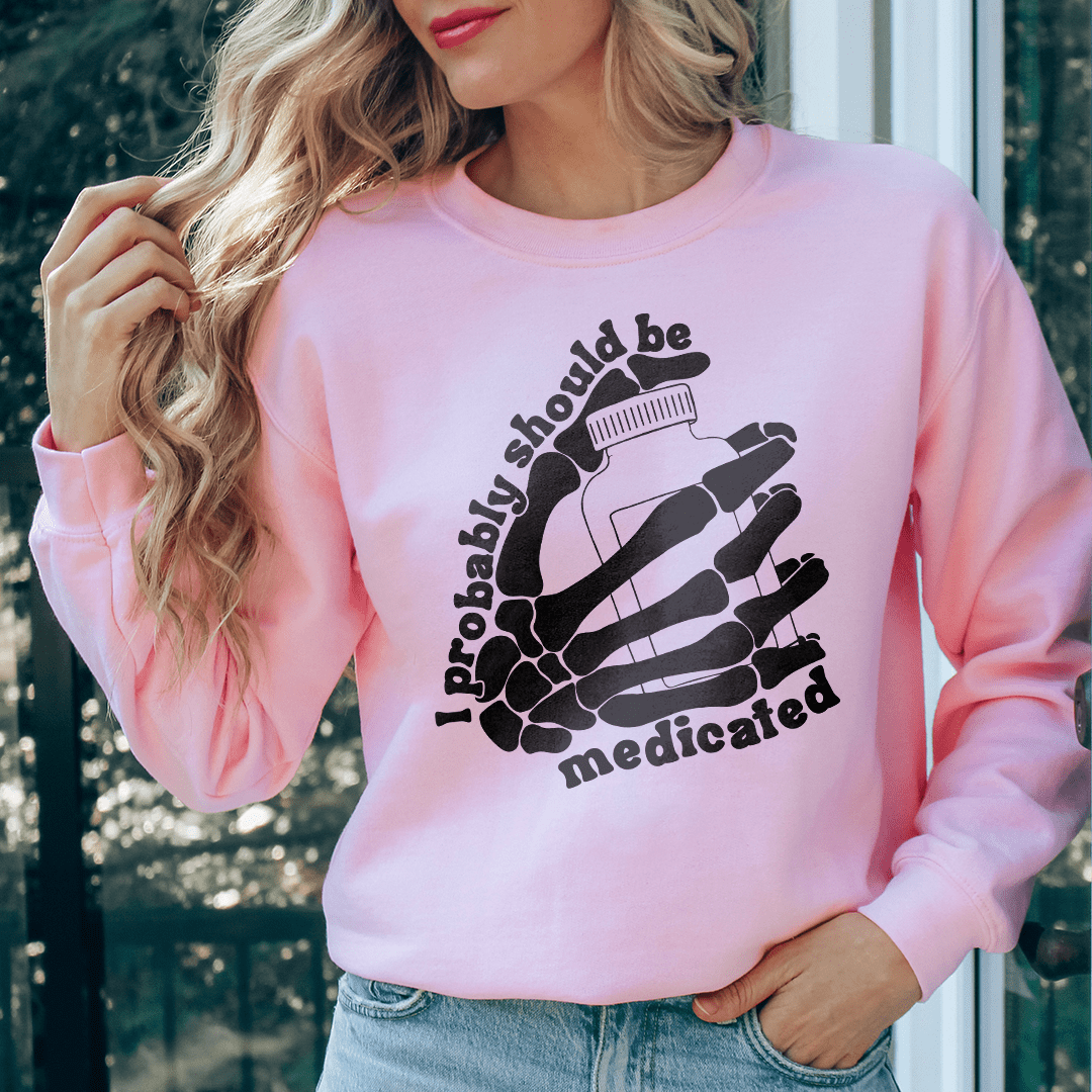 I Probably Should Be Medicated Sweatshirt - Love Salve 