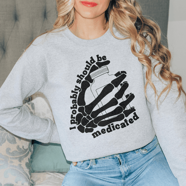 I Probably Should Be Medicated Sweatshirt - Love Salve 