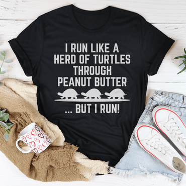 I Run Like A Hero Of Turtles Through Peanut Butter But I Run Tee
