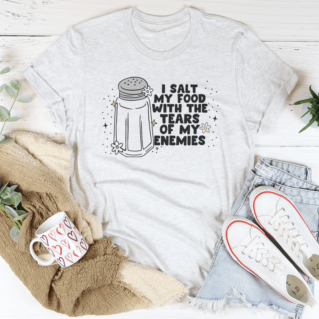 I Salt My Food With The Tears Of My Enemies Tee