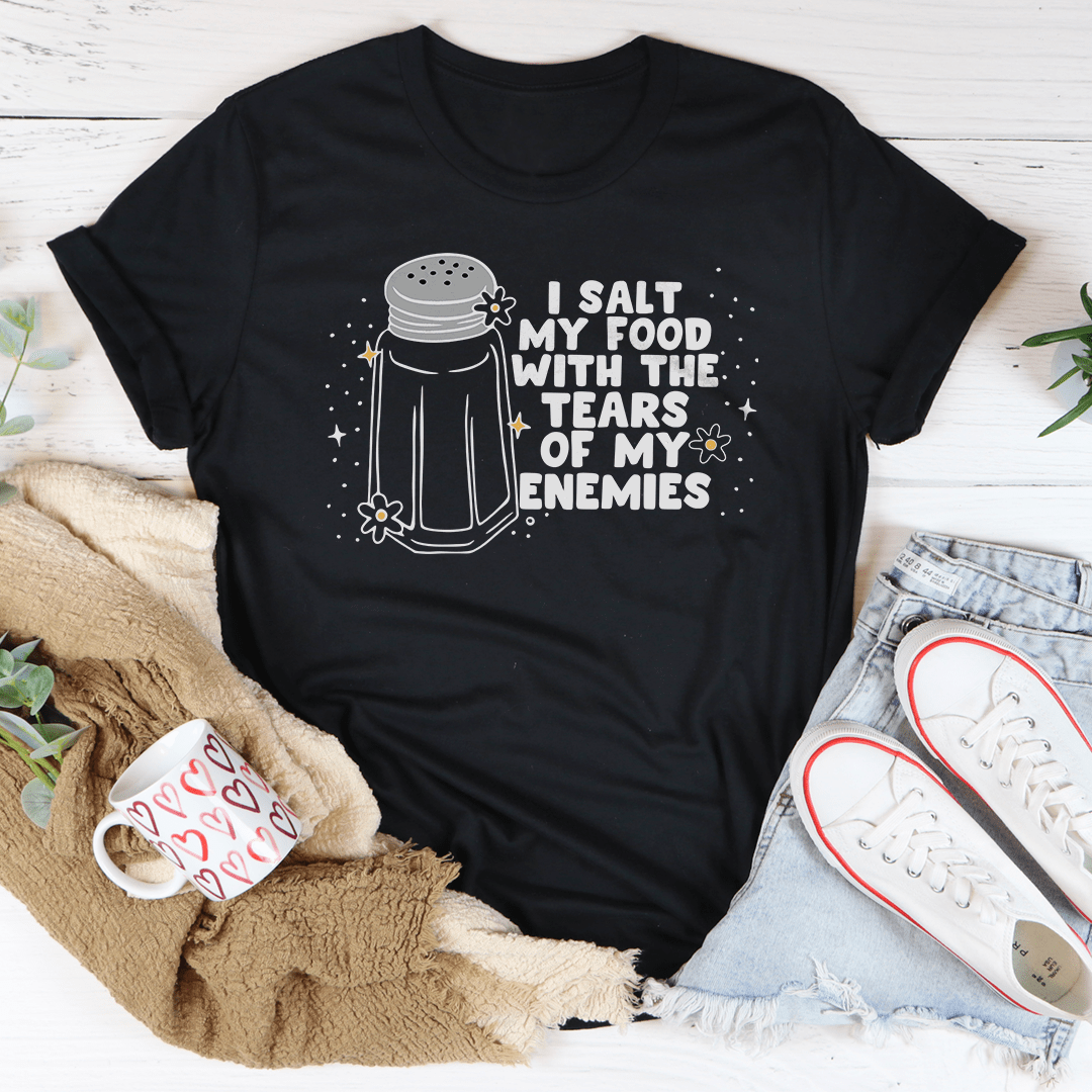 I Salt My Food With The Tears Of My Enemies Tee
