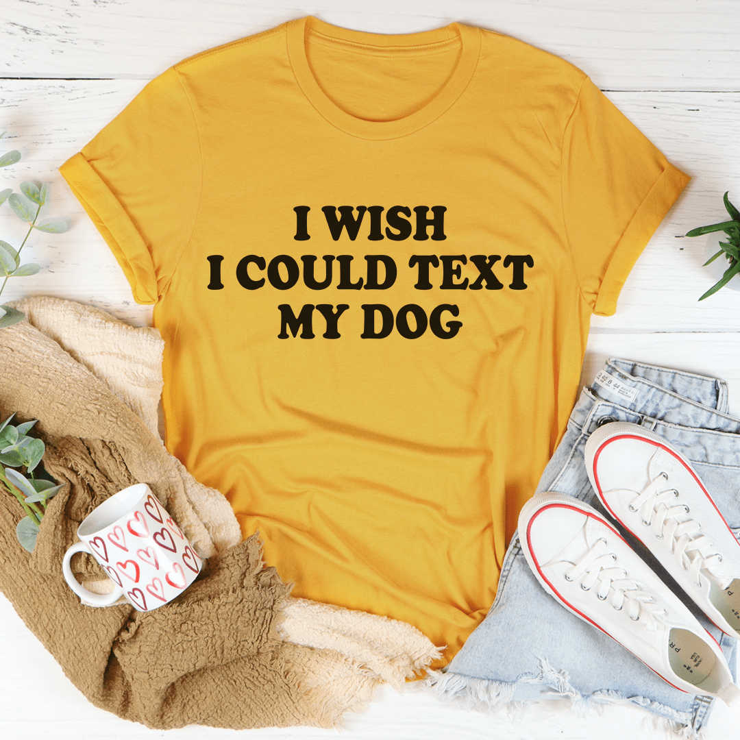 I Wish I Could Text My Dog Tee - Love Salve 