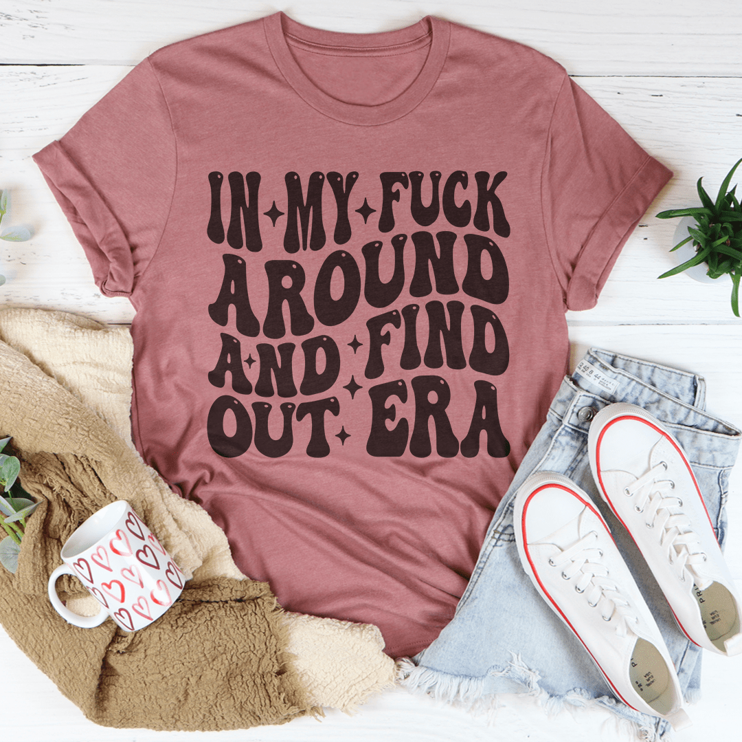 In My f* Around And Find Out Era Tee - Love Salve 