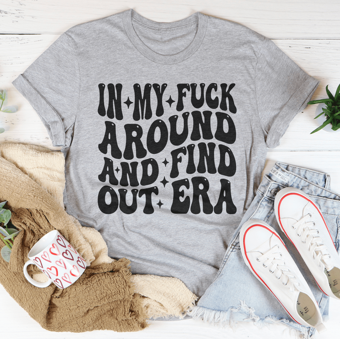 In My f* Around And Find Out Era Tee - Love Salve 