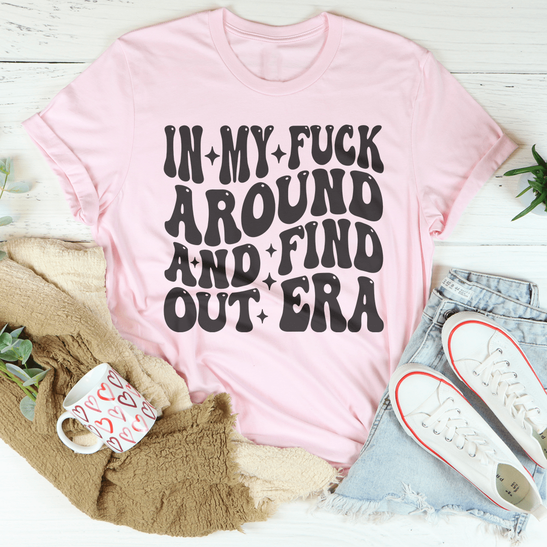 In My f* Around And Find Out Era Tee - Love Salve 