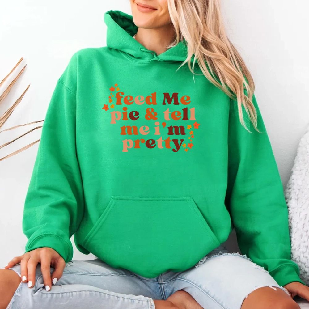 Feed Me Pie And Tell Me I'm Pretty Fall Hoodie Adorb Custom Tees
