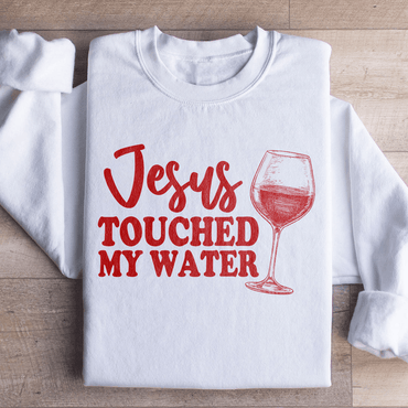Jesus Touched My Water Sweatshirt