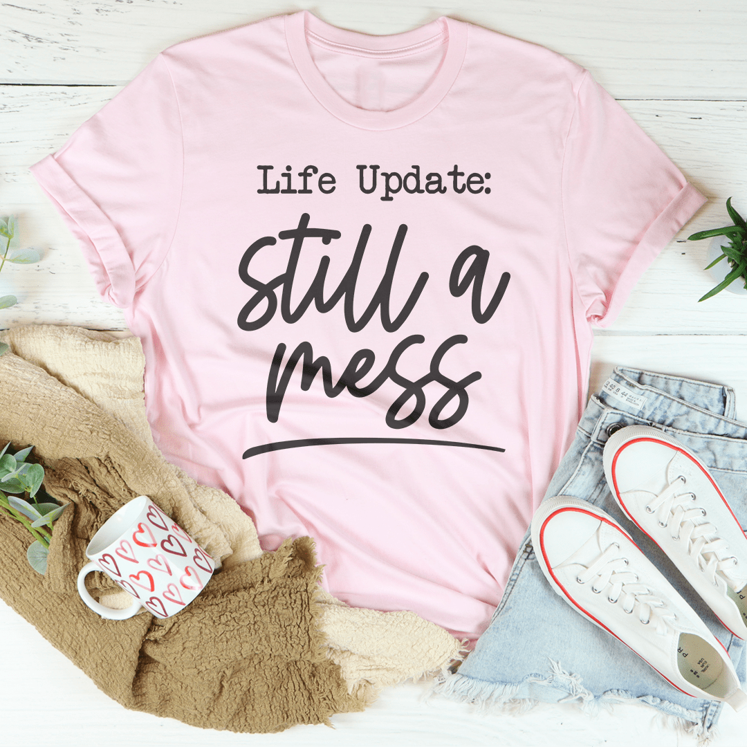 Life Update Still A Mess Tee - Love Salve 