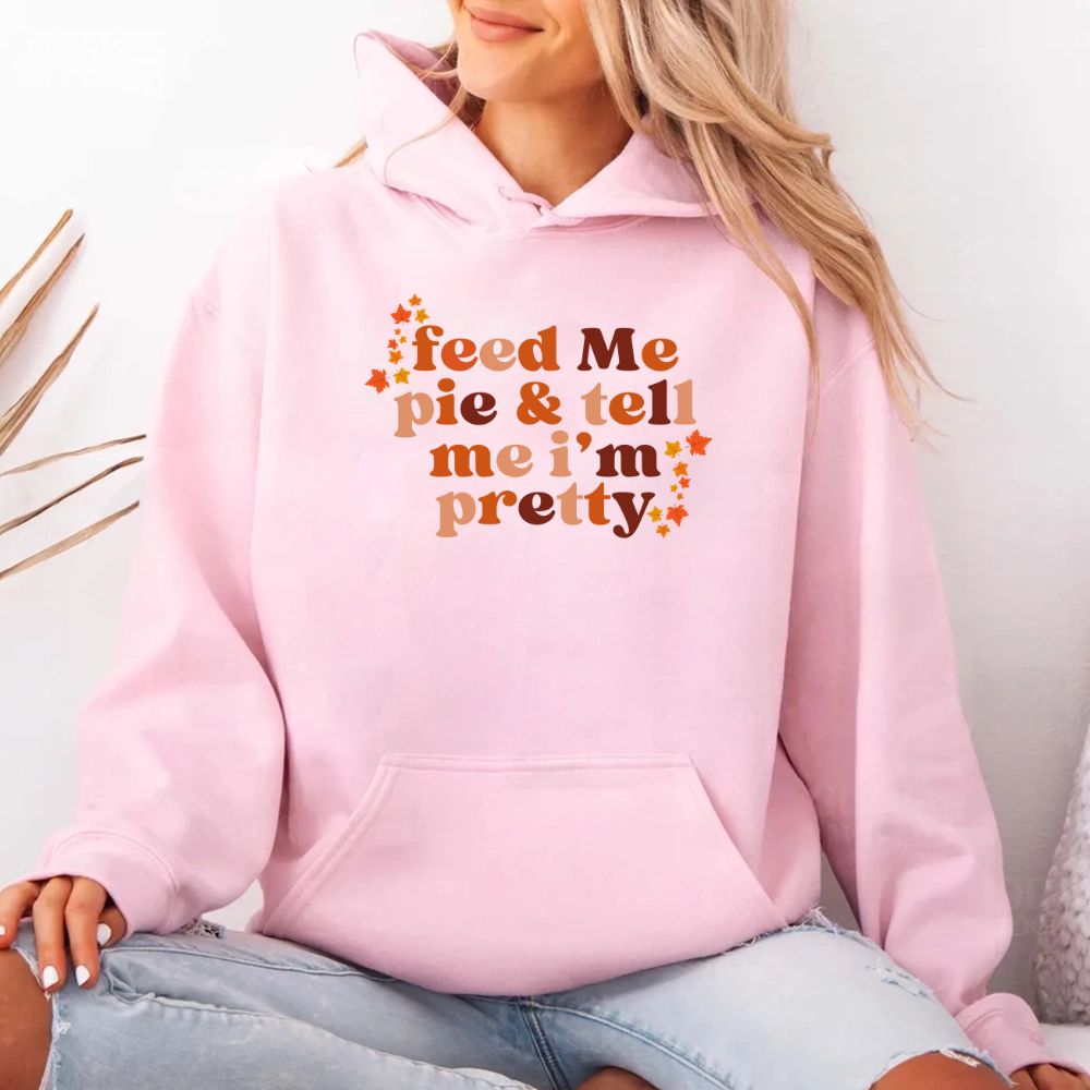 Feed Me Pie And Tell Me I'm Pretty Fall Hoodie Adorb Custom Tees