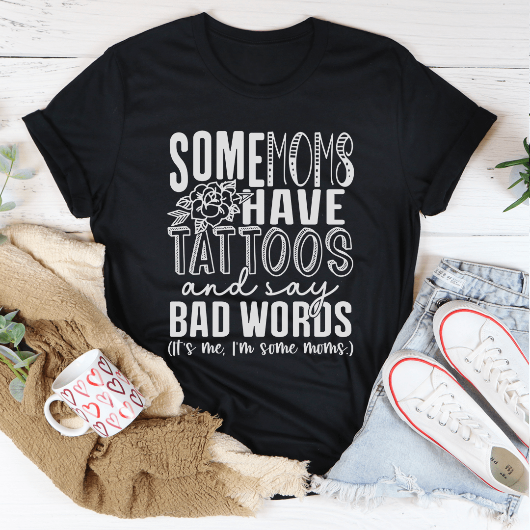 Some Moms Have Tattoos And Say Bad Words Tee - Love Salve 