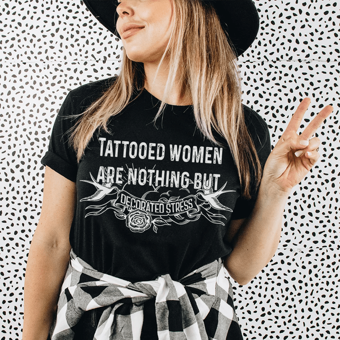 Tattooed Women Are Nothing But Decorated Stress Tee - Love Salve 
